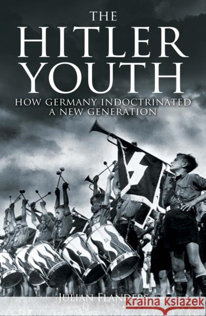 The Hitler Youth: How Germany Indoctrinated a New Generation