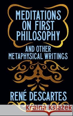 Meditations on First Philosophy & Other Metaphysical Writings