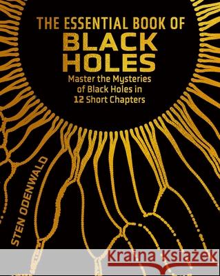 The Essential Book of Black Holes: Master the Mysteries of Black Holes in 12 Short Chapters