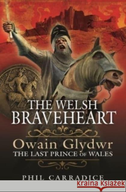 The Welsh Braveheart: Owain Glydwr, The Last Prince of Wales