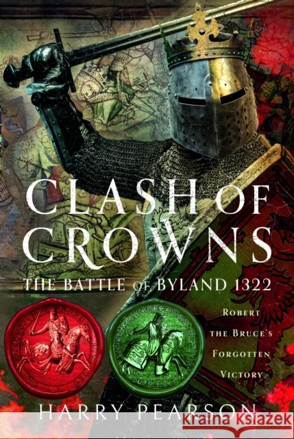 Clash of Crowns: The Battle of Byland 1322: Robert the Bruce’s Forgotten Victory