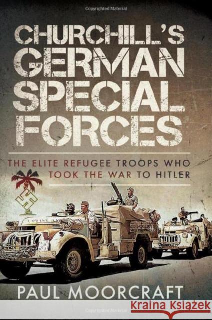 Churchill's German Special Forces: The Elite Refugee Troops who took the War to Hitler