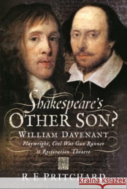 Shakespeare's Other Son?: William Davenant, Playwright, Civil War Gun Runner and Restoration Theatre Manager