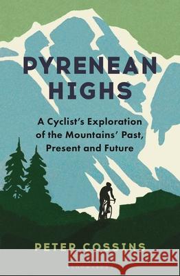 Pyrenean Highs: A Cyclist's Exploration of the Mountains' Past, Present and Future