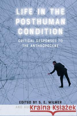 Life in the Posthuman Condition: Critical Responses to the Anthropocene