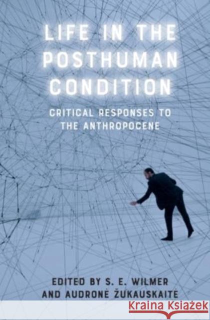 Life in the Posthuman Condition: Critical Responses to the Anthropocene