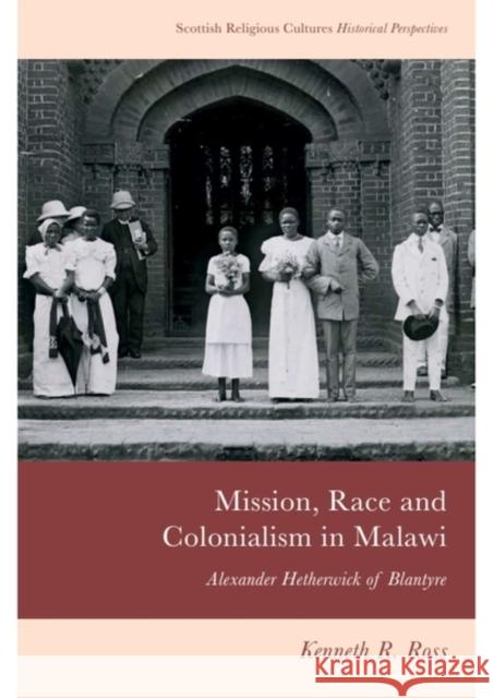 Mission, Race and Colonialism in Malawi: Alexander Hetherwick of Blantyre