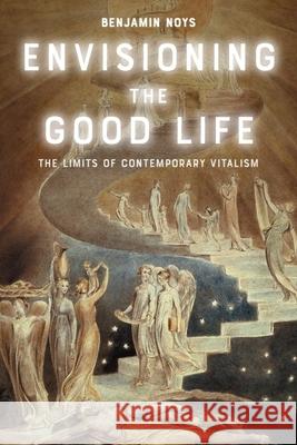 Envisioning the Good Life: The Limits of Contemporary Vitalism