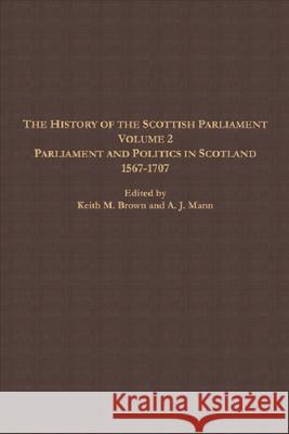 The History of the Scottish Parliament: Parliament and Politics in Scotland, 1567 to 1707