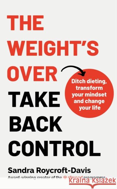 The Weight's  Over - Take Back Control: Break free from dieting, transform your mindset and change your life