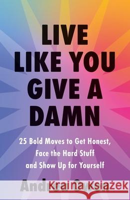 Live Like You Give a Damn: 25 Bold Moves to Get Honest, Face the Hard Stuff and Show Up for Yourself