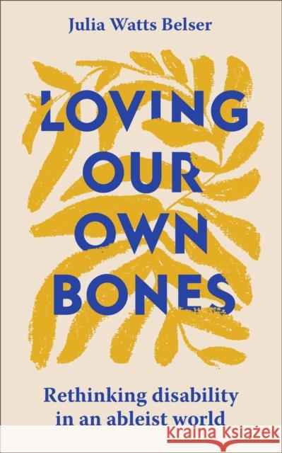 Loving Our Own Bones: Rethinking disability in an ableist world