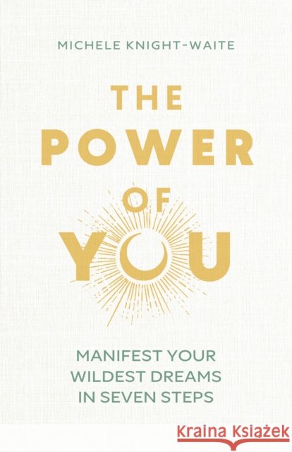 The Power of You: Manifest Your Wildest Dreams in Seven Steps - THE INSTANT SUNDAY TIMES BESTSELLER and the manifesting guide you've been looking for