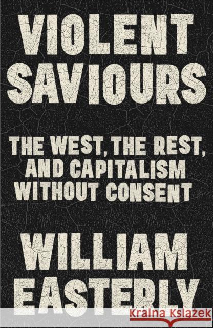 Violent Saviours: The West, the Rest, and Capitalism Without Consent