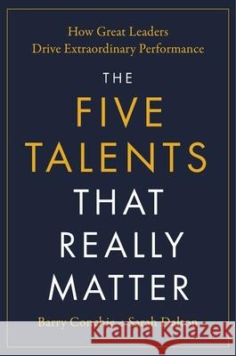 The Five Talents That Really Matter: How Great Leaders Drive Extraordinary Performance