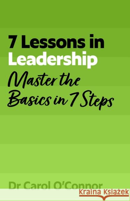 7 Lessons in Leadership: Master the Basics of Leading in 7 Steps