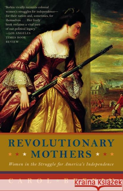 Revolutionary Mothers: Women in the Struggle for America's Independence