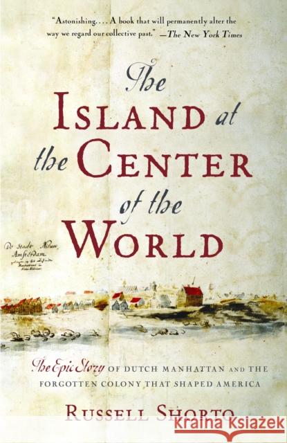 The Island at the Center of the World: The Epic Story of Dutch Manhattan and the Forgotten Colony That Shaped America