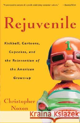 Rejuvenile: Kickball, Cartoons, Cupcakes, and the Reinvention of the American Grown-Up
