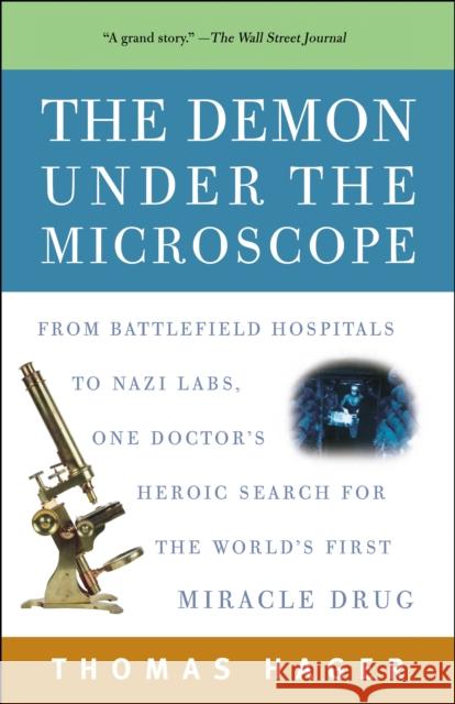 The Demon Under the Microscope: From Battlefield Hospitals to Nazi Labs, One Doctor's Heroic Search for the World's First Miracle Drug