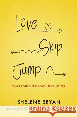 Love, Skip, Jump: Start Living the Adventure of Yes