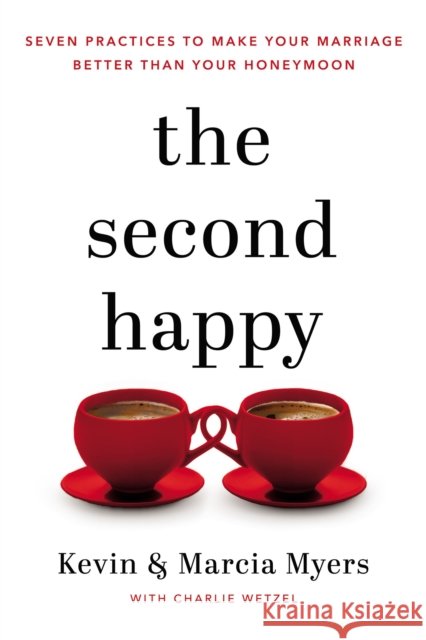 The Second Happy: Seven Practices to Make Your Marriage Better Than Your Honeymoon