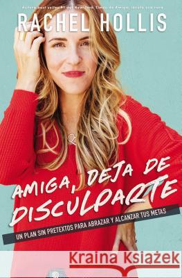 Amiga, Deja de Disculparte: Un Plan Sin Pretextos Para Abrazar Y Alcanzar Tus Metas