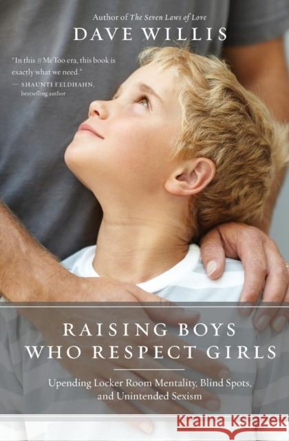 Raising Boys Who Respect Girls: Upending Locker Room Mentality, Blind Spots, and Unintended Sexism