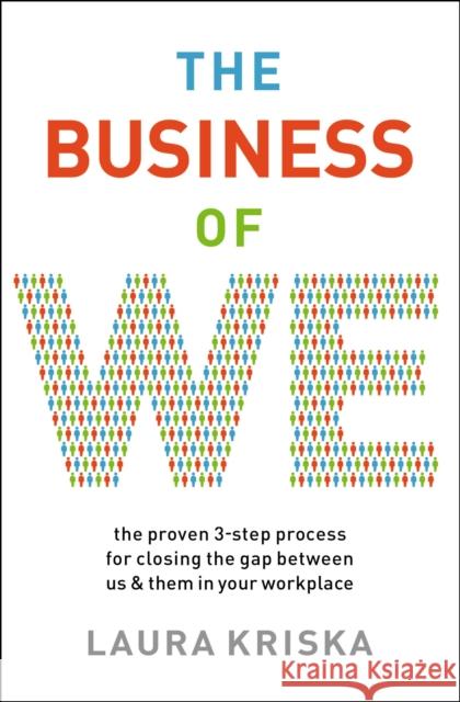 The Business of We: The Proven Three-Step Process for Closing the Gap Between Us and Them in Your Workplace