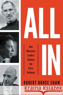 All In: How Obsessive Leaders Achieve the Extraordinary