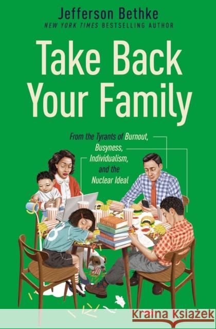 Take Back Your Family: From the Tyrants of Burnout, Busyness, Individualism, and the Nuclear Ideal