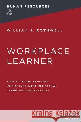 The Workplace Learner: How to Align Training Initiatives with Individual Learning Competencies