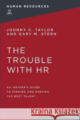 The Trouble with HR: An Insider's Guide to Finding and Keeping the Best Talent
