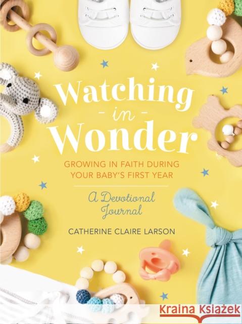 Watching in Wonder: Growing in Faith During Your Baby's First Year