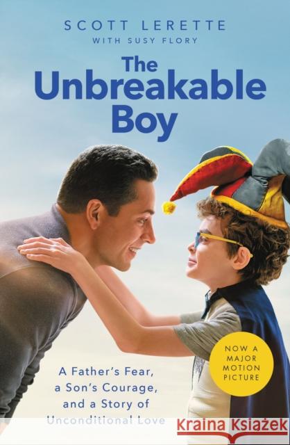 The Unbreakable Boy: A Father's Fear, a Son's Courage, and a Story of Unconditional Love