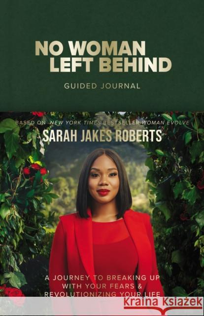 No Woman Left Behind Guided Journal: A Journey to Breaking Up with Your Fears and Revolutionizing Your Life (A Woman Evolve Experience)