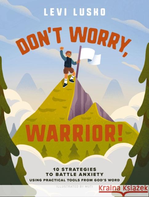 Don't Worry, Warrior!: 10 Strategies to Battle Anxiety Using Practical Tools from God's Word