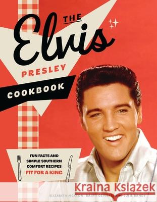 The Elvis Presley Cookbook: Fun Facts and Simple Southern Comfort Recipes Fit for a King