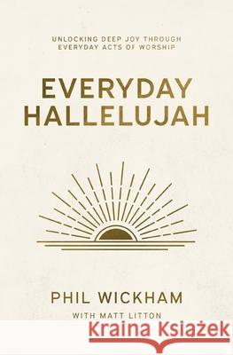 Everyday Hallelujah: Unlocking Deep Joy Through Everyday Acts of Worship