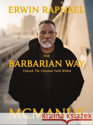 The Barbarian Way: Unleash the Untamed Faith Within