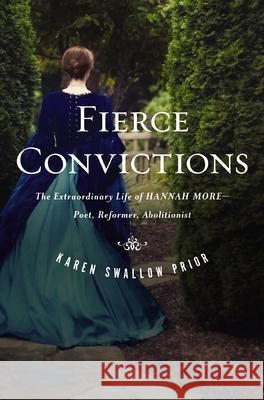 Fierce Convictions: The Extraordinary Life of Hannah More: Poet, Reformer, Abolitionist