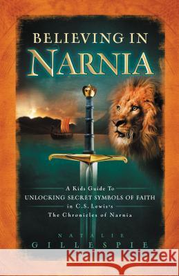 Believing in Narnia: A Kid's Guide to Unlocking the Secret Symbols of Faith in C.S. Lewis' the Chronicles of Narnia