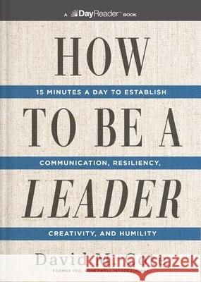 How to Be a Leader: 15 Minutes a Day to Establish Communication, Resiliency, Creativity, and Humility