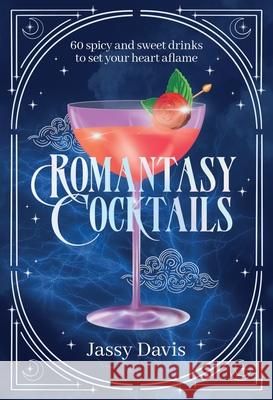 Romantasy Cocktails: 60 Spicy and Sweet Cocktails to Fall for