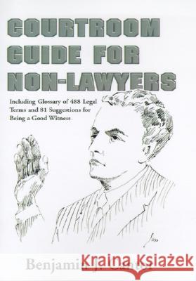 Courtroom Guide for Non-Lawyers: Including Glossary of 488 Legal Terms and 81 Suggestions for Being a Good Witness