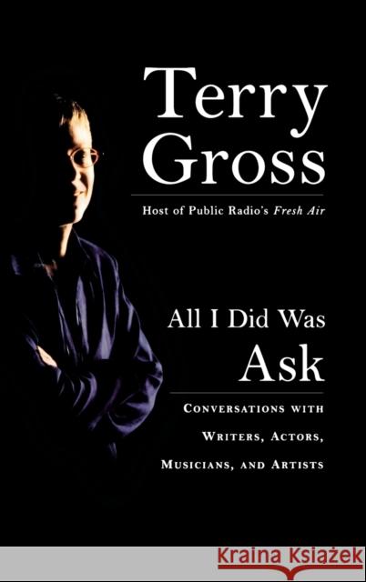 All I Did Was Ask: Conversations with Writers, Actors, Musicians, and Artists