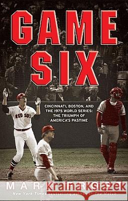 Game Six: Cincinnati, Boston, and the 1975 World Series: The Triumph of America's Pastime