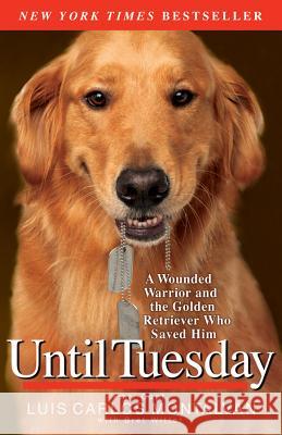 Until Tuesday: A Wounded Warrior and the Golden Retriever Who Saved Him