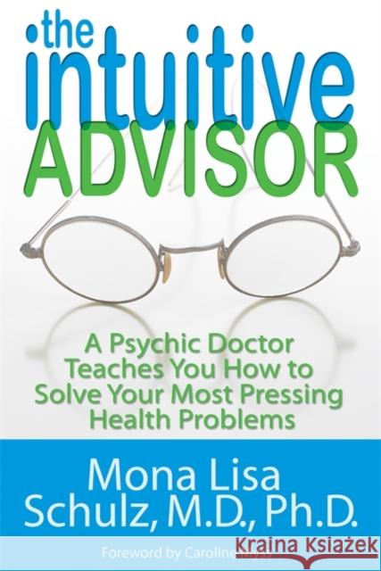 The Intuitive Advisor : A Psychic Doctor Teaches You How To Solve Your Most Pressing Health Problems