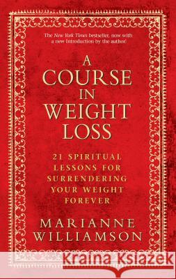 A Course in Weight Loss: 21 Spiritual Lessons for Surrendering Your Weight Forever